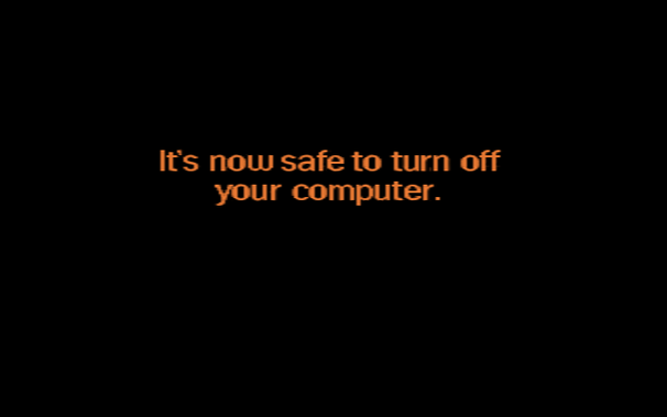 "It's now safe to turn off your computer."
